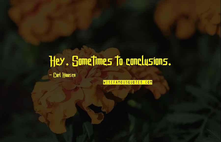 Hey Now Quotes By Carl Hiaasen: Hey. Sometimes to conclusions.
