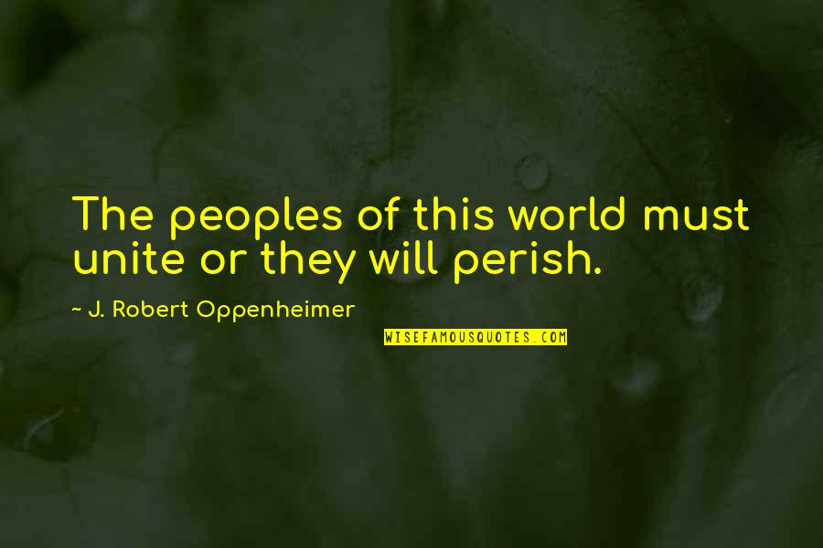 Hey Paula Quotes By J. Robert Oppenheimer: The peoples of this world must unite or