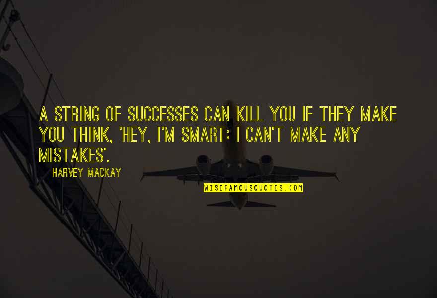 Hey Quotes By Harvey MacKay: A string of successes can kill you if