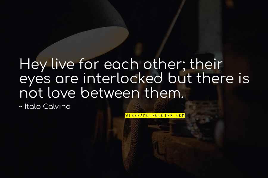 Hey Quotes By Italo Calvino: Hey live for each other; their eyes are