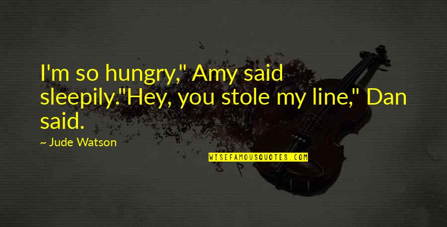 Hey Quotes By Jude Watson: I'm so hungry," Amy said sleepily."Hey, you stole