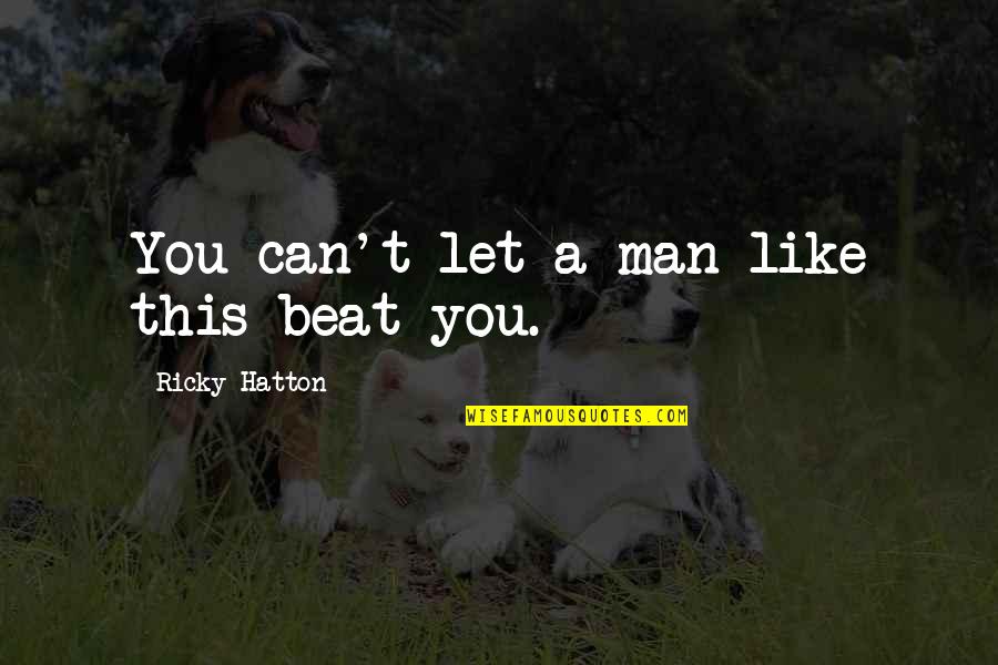 Hey Rosetta Song Quotes By Ricky Hatton: You can't let a man like this beat