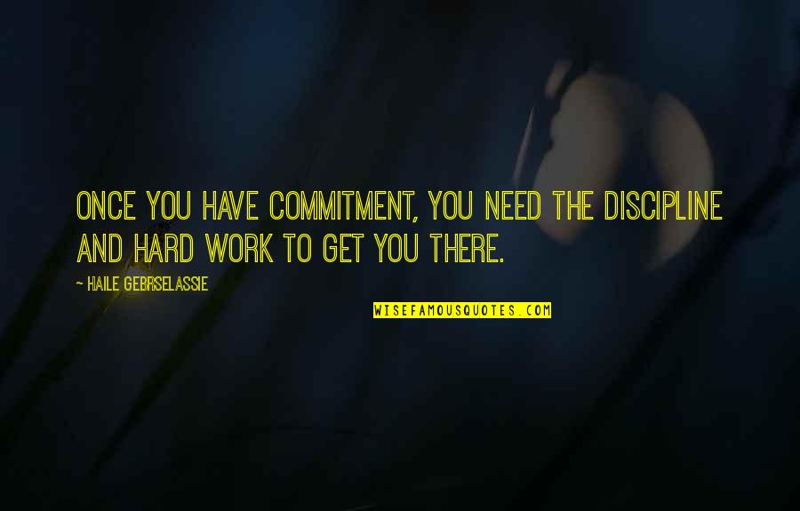 Hey Rube Quotes By Haile Gebrselassie: Once you have commitment, you need the discipline