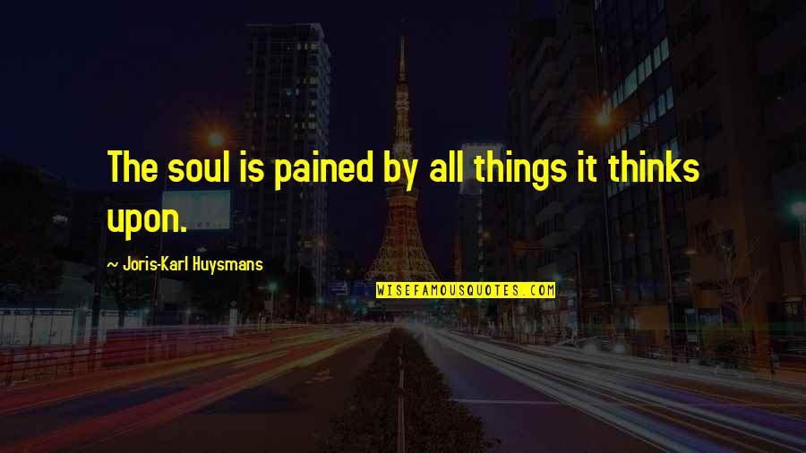 Hey Say Jump Quotes By Joris-Karl Huysmans: The soul is pained by all things it