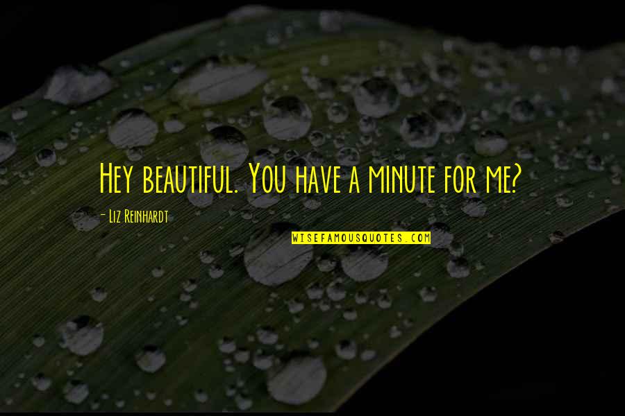 Hey There Beautiful Quotes By Liz Reinhardt: Hey beautiful. You have a minute for me?