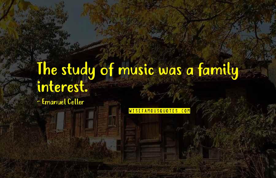 Hey There Boo Boo Quotes By Emanuel Celler: The study of music was a family interest.