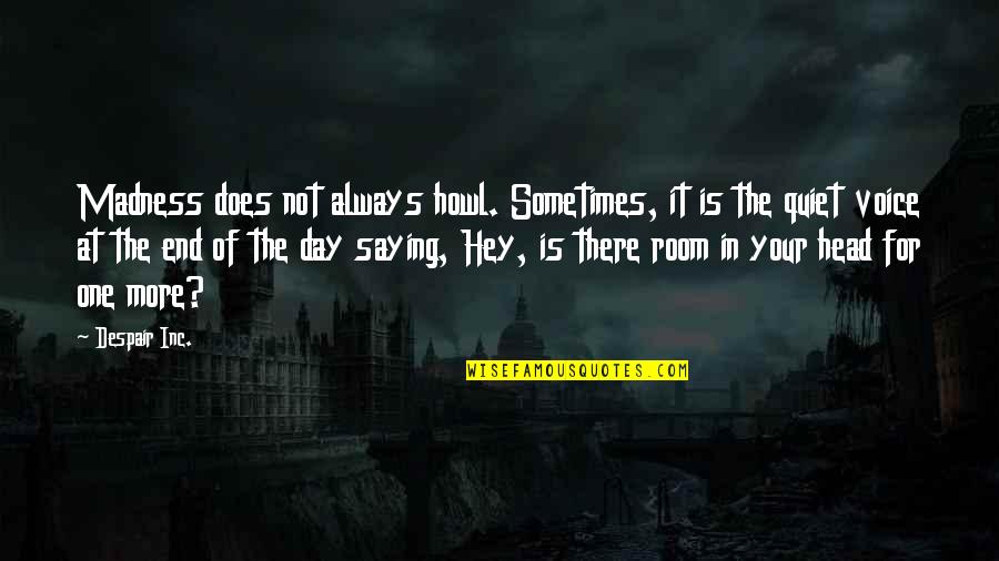 Hey There Quotes By Despair Inc.: Madness does not always howl. Sometimes, it is