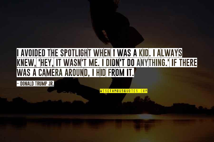 Hey There Quotes By Donald Trump Jr.: I avoided the spotlight when I was a
