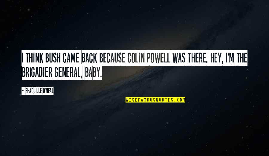 Hey There Quotes By Shaquille O'Neal: I think Bush came back because Colin Powell