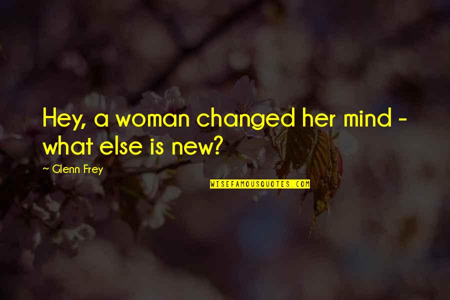 Hey What Quotes By Glenn Frey: Hey, a woman changed her mind - what