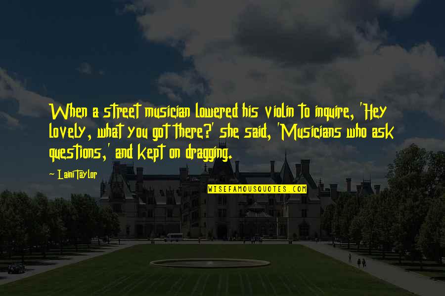 Hey What Quotes By Laini Taylor: When a street musician lowered his violin to