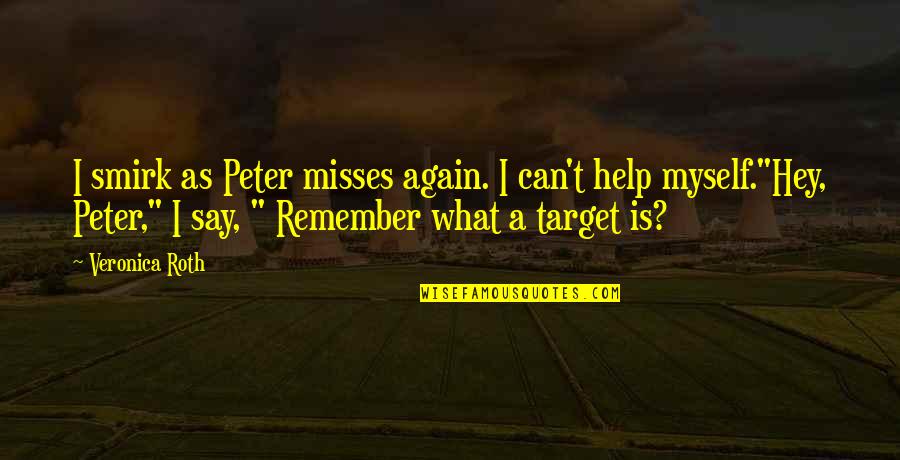 Hey What Quotes By Veronica Roth: I smirk as Peter misses again. I can't