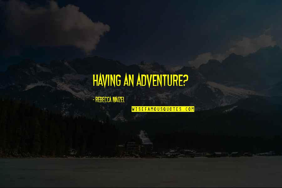 Hey What Time Quotes By Rebecca Maizel: Having an adventure?