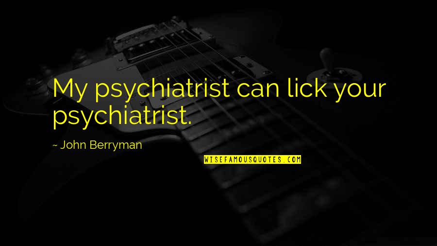 Hey Whats Your Name Quotes By John Berryman: My psychiatrist can lick your psychiatrist.