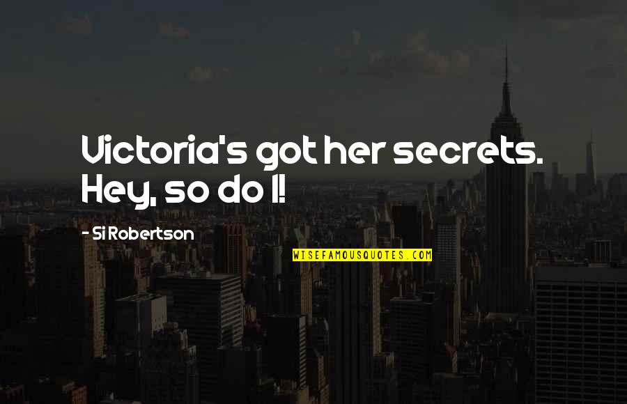 Hey You Funny Quotes By Si Robertson: Victoria's got her secrets. Hey, so do I! Hey You Funny Quotes By Si Robertson: Victoria's got her secrets. Hey, so do I!