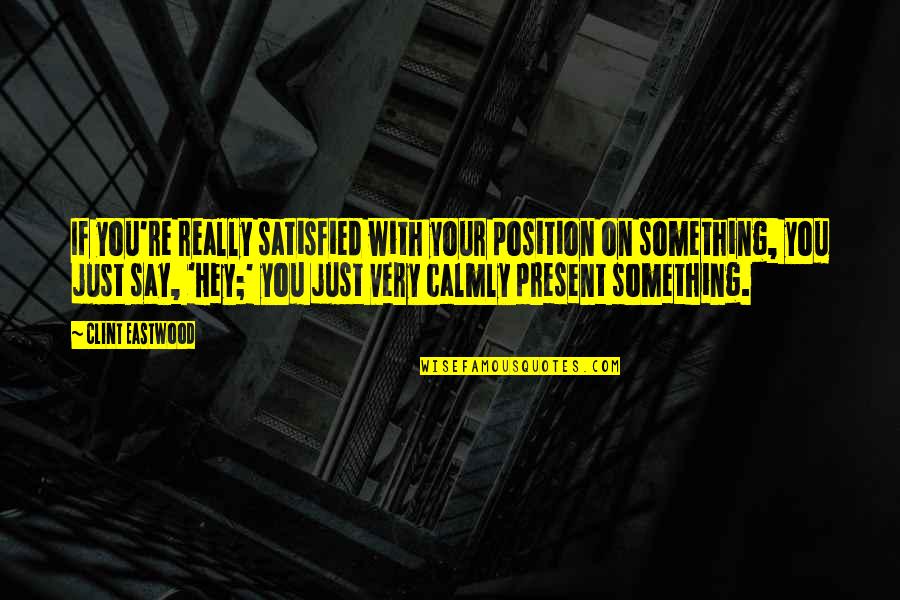 Hey You Quotes By Clint Eastwood: If you're really satisfied with your position on