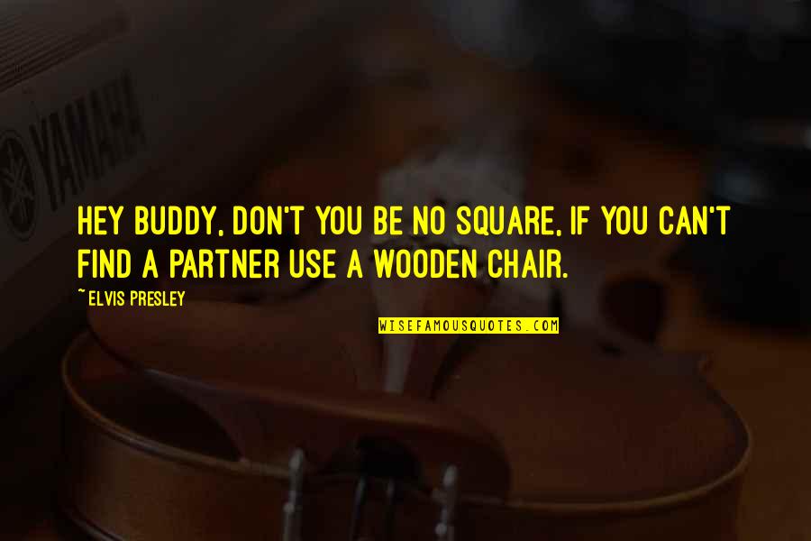 Hey You Quotes By Elvis Presley: Hey buddy, don't you be no square, if