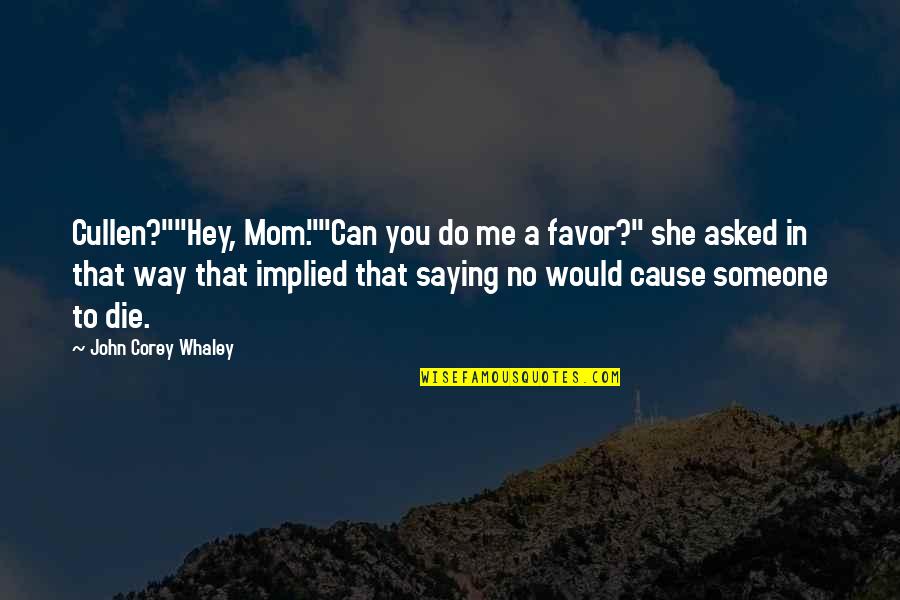 Hey You Quotes By John Corey Whaley: Cullen?""Hey, Mom.""Can you do me a favor?" she