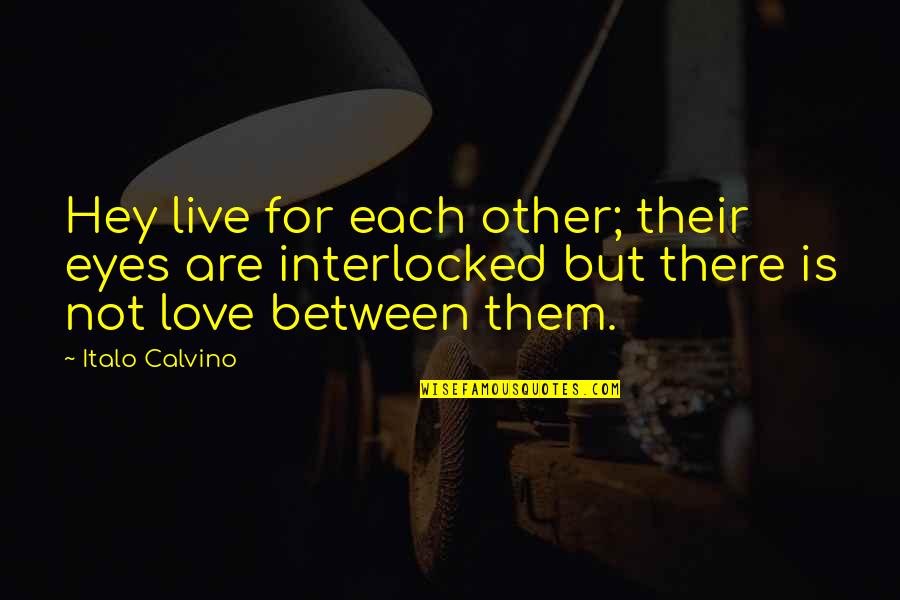 Hey You Yes You Quotes By Italo Calvino: Hey live for each other; their eyes are