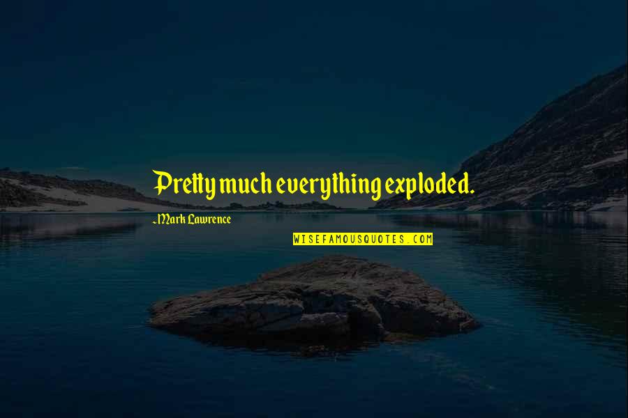 Hey You Youre Finally Awake Quotes By Mark Lawrence: Pretty much everything exploded. Hey You Youre Finally Awake Quotes By Mark Lawrence: Pretty much everything exploded.