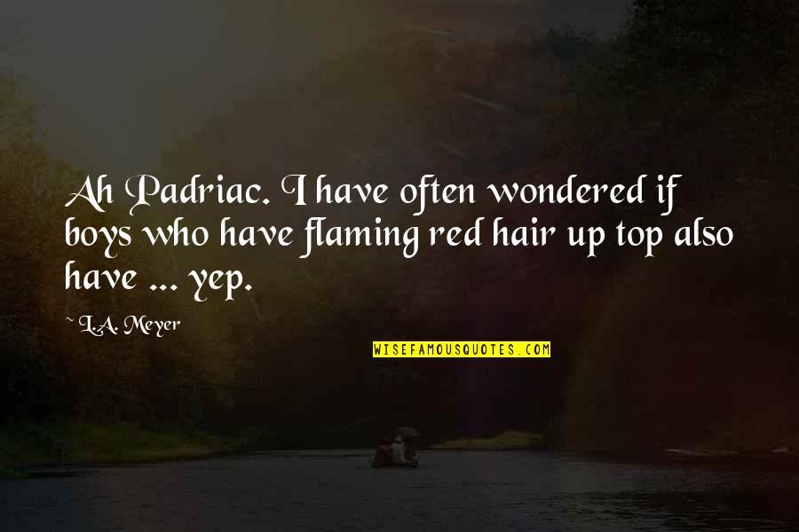Heya Love Quotes By L.A. Meyer: Ah Padriac. I have often wondered if boys