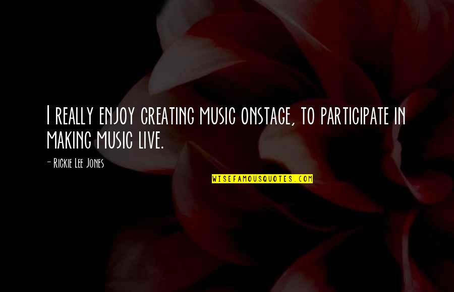Heya Love Quotes By Rickie Lee Jones: I really enjoy creating music onstage, to participate