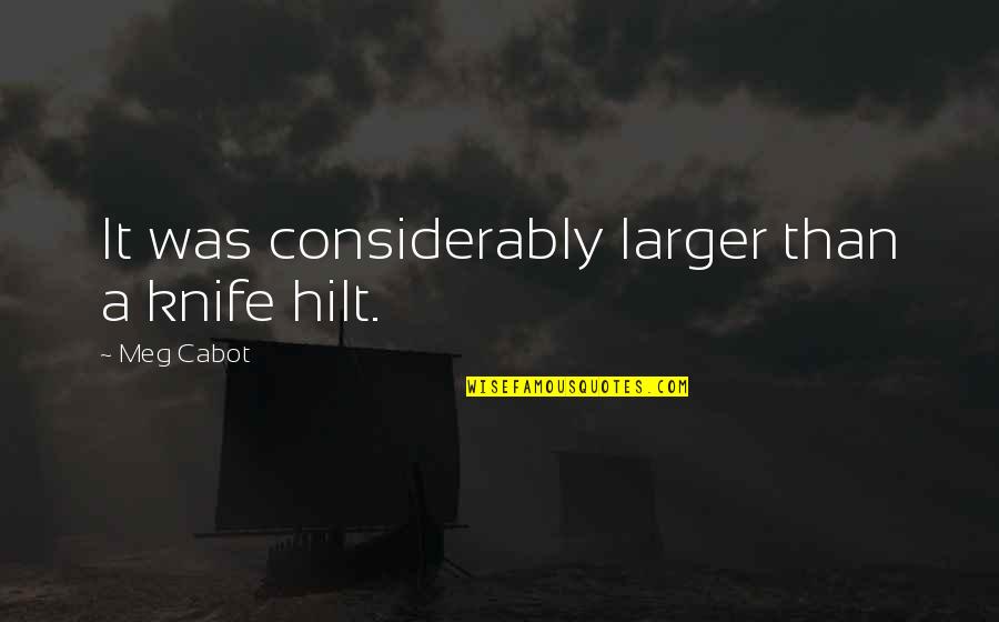 Heya Song Quotes By Meg Cabot: It was considerably larger than a knife hilt. Heya Song Quotes By Meg Cabot: It was considerably larger than a knife hilt.