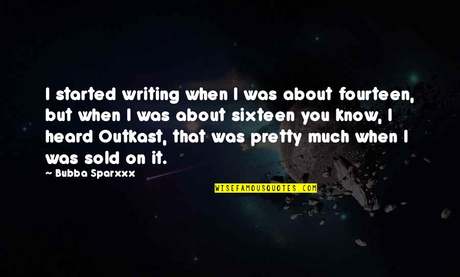 Heyayayay Quotes By Bubba Sparxxx: I started writing when I was about fourteen,