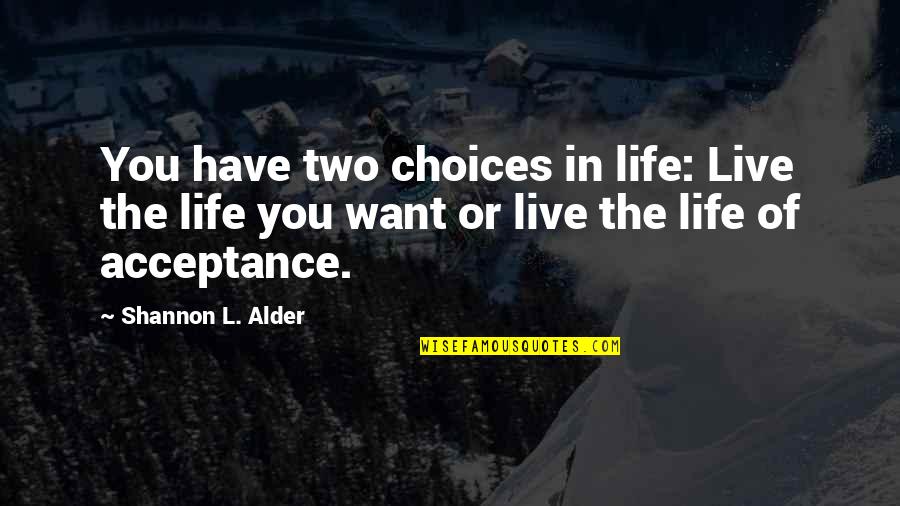 Heyayayay Quotes By Shannon L. Alder: You have two choices in life: Live the