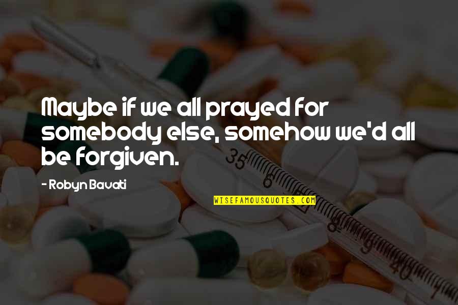 Heyborne And Radakovich Quotes By Robyn Bavati: Maybe if we all prayed for somebody else,