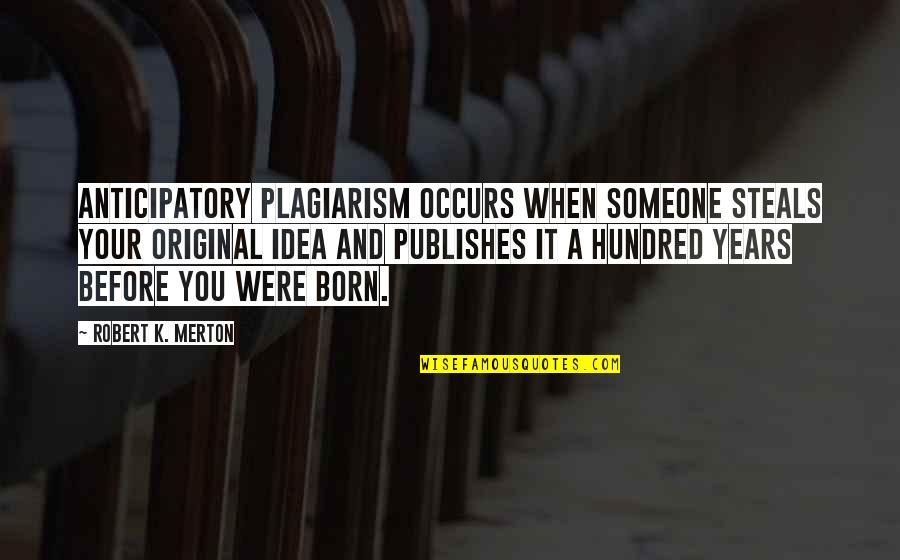 Heybourne Meadows Gardnerville Quotes By Robert K. Merton: Anticipatory plagiarism occurs when someone steals your original Heybourne Meadows Gardnerville Quotes By Robert K. Merton: Anticipatory plagiarism occurs when someone steals your original