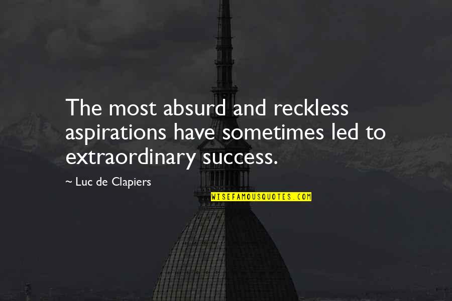 Heydar Aliyev Quotes By Luc De Clapiers: The most absurd and reckless aspirations have sometimes