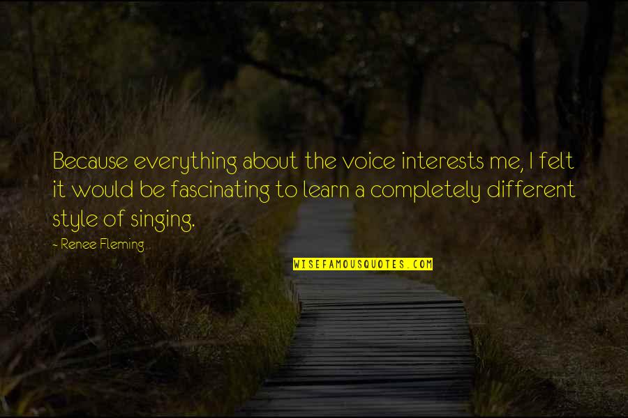 Heydari 523 Quotes By Renee Fleming: Because everything about the voice interests me, I