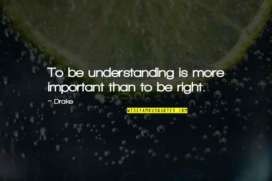 Heydari Health Quotes By Drake: To be understanding is more important than to