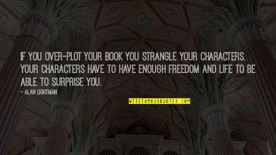 Heyday Entertainment Quotes By Alan Lightman: If you over-plot your book you strangle your Heyday Entertainment Quotes By Alan Lightman: If you over-plot your book you strangle your