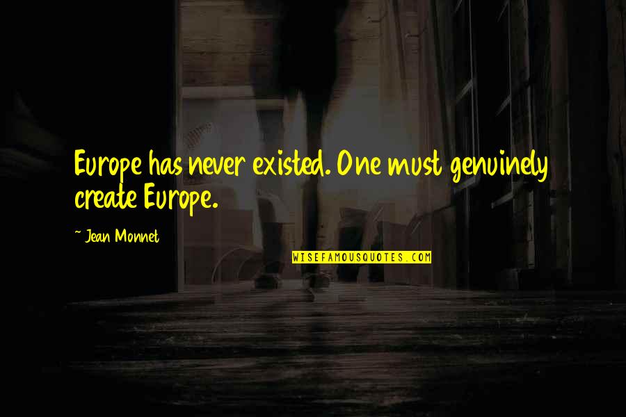 Heyday Quotes By Jean Monnet: Europe has never existed. One must genuinely create