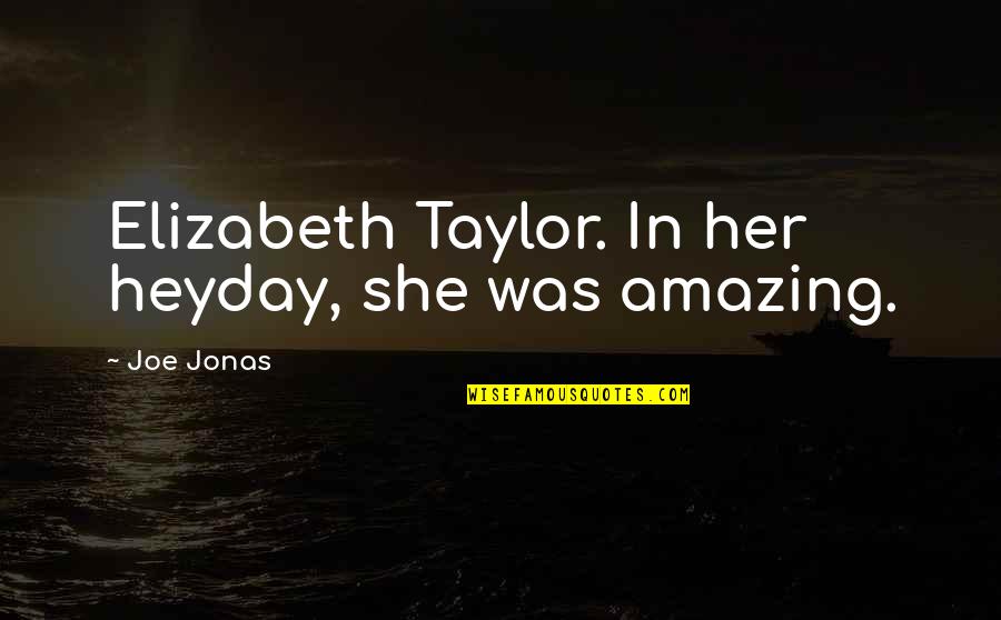 Heyday Quotes By Joe Jonas: Elizabeth Taylor. In her heyday, she was amazing.