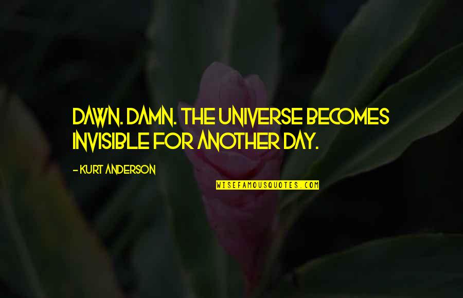 Heyday Quotes By Kurt Anderson: Dawn. Damn. The universe becomes invisible for another