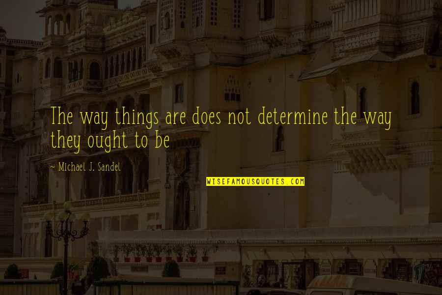 Heydenreich And Hall Quotes By Michael J. Sandel: The way things are does not determine the Heydenreich And Hall Quotes By Michael J. Sandel: The way things are does not determine the
