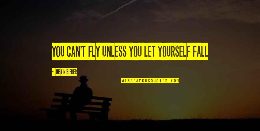 Heydenreich Ludwig Quotes By Justin Bieber: You can't fly unless you let yourself fall Heydenreich Ludwig Quotes By Justin Bieber: You can't fly unless you let yourself fall