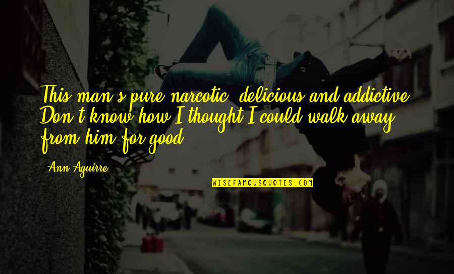 Heydenver Quotes By Ann Aguirre: This man's pure narcotic, delicious and addictive. Don't
