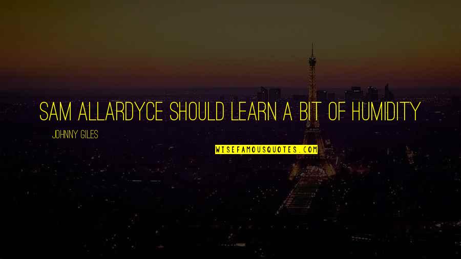 Heydi Imagenes Quotes By Johnny Giles: Sam Allardyce should learn a bit of humidity Heydi Imagenes Quotes By Johnny Giles: Sam Allardyce should learn a bit of humidity