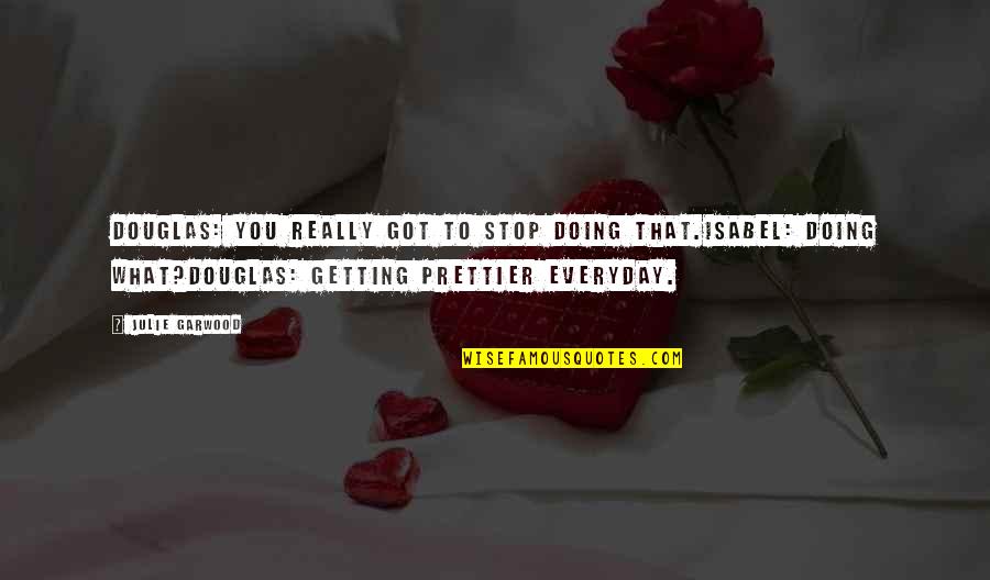 Heydi Imagenes Quotes By Julie Garwood: Douglas: You really got to stop doing that.Isabel: Heydi Imagenes Quotes By Julie Garwood: Douglas: You really got to stop doing that.Isabel: