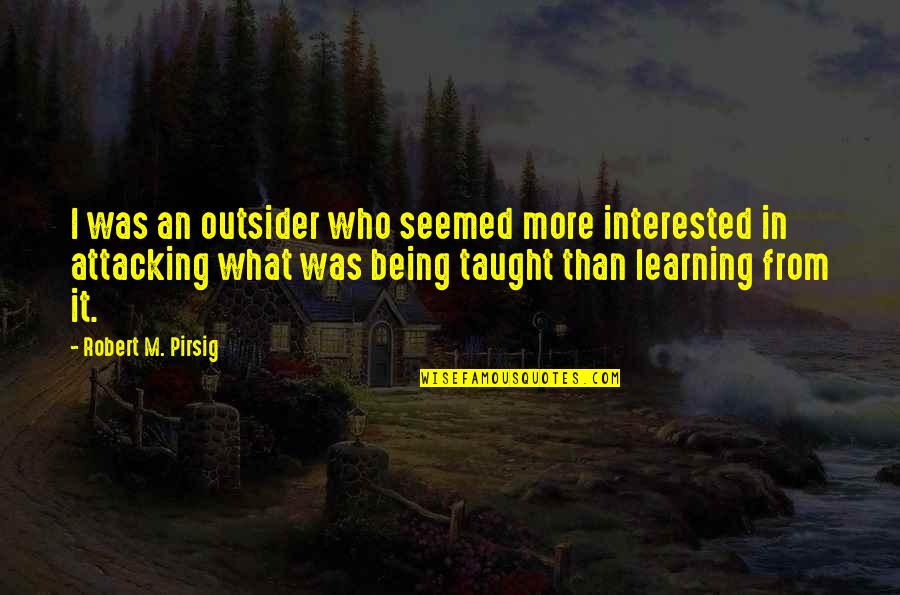 Heydi Imagenes Quotes By Robert M. Pirsig: I was an outsider who seemed more interested Heydi Imagenes Quotes By Robert M. Pirsig: I was an outsider who seemed more interested