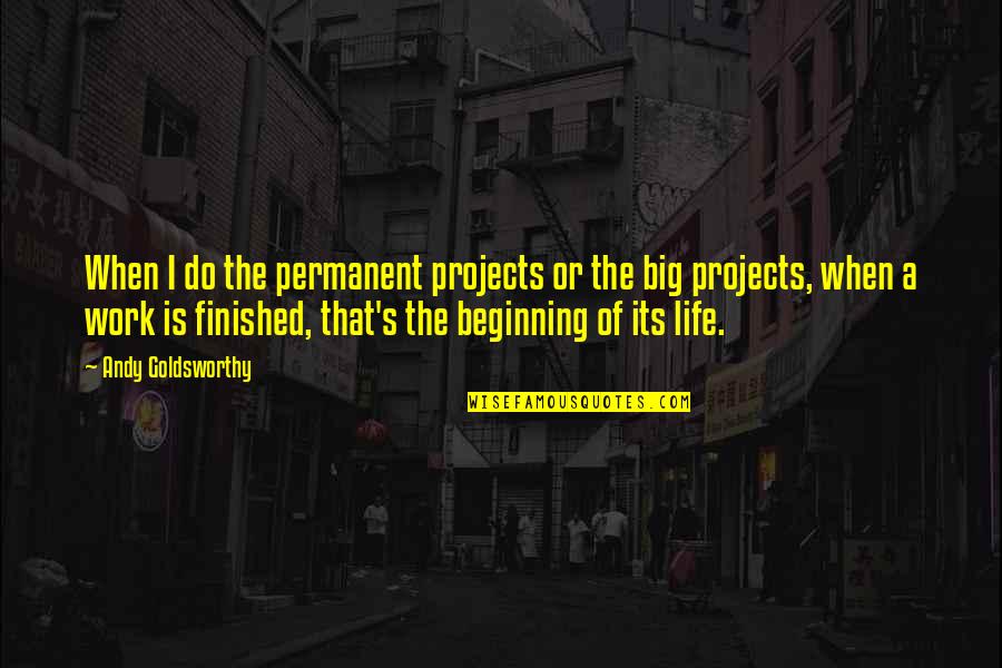 Heyecanimiz Quotes By Andy Goldsworthy: When I do the permanent projects or the Heyecanimiz Quotes By Andy Goldsworthy: When I do the permanent projects or the