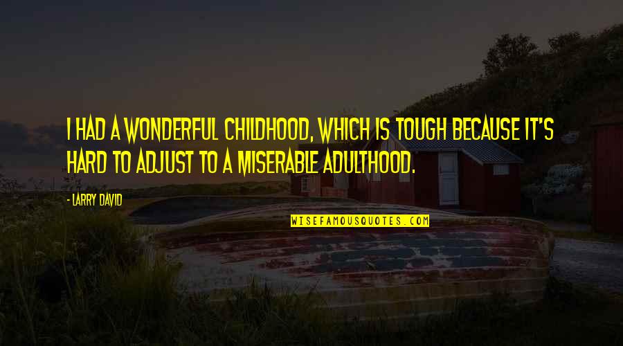 Heyecanimiz Quotes By Larry David: I had a wonderful childhood, which is tough Heyecanimiz Quotes By Larry David: I had a wonderful childhood, which is tough