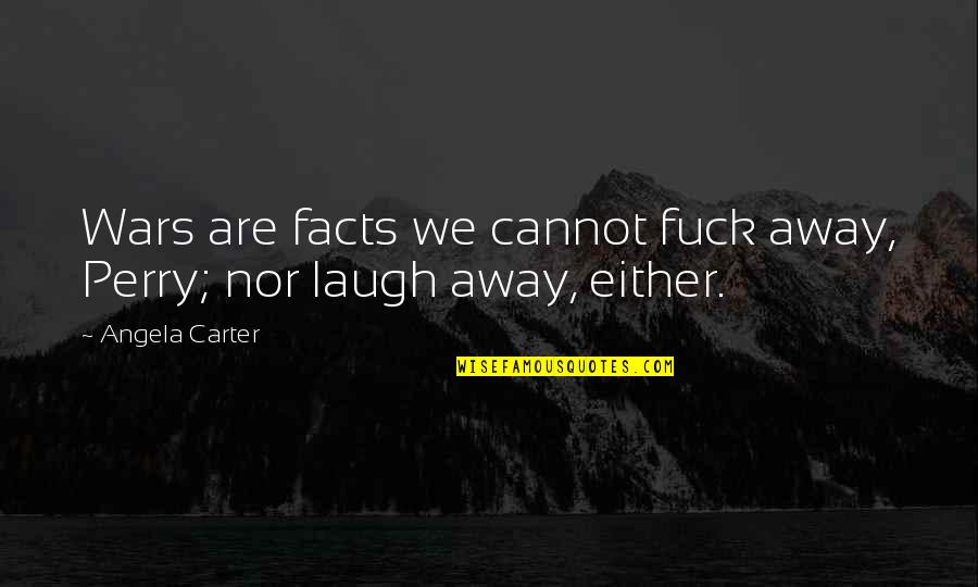 Heyerdahl Explorer Quotes By Angela Carter: Wars are facts we cannot fuck away, Perry;