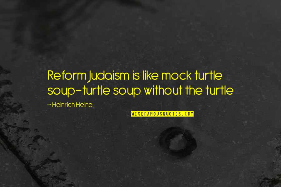 Heyerdahl Explorer Quotes By Heinrich Heine: Reform Judaism is like mock turtle soup-turtle soup