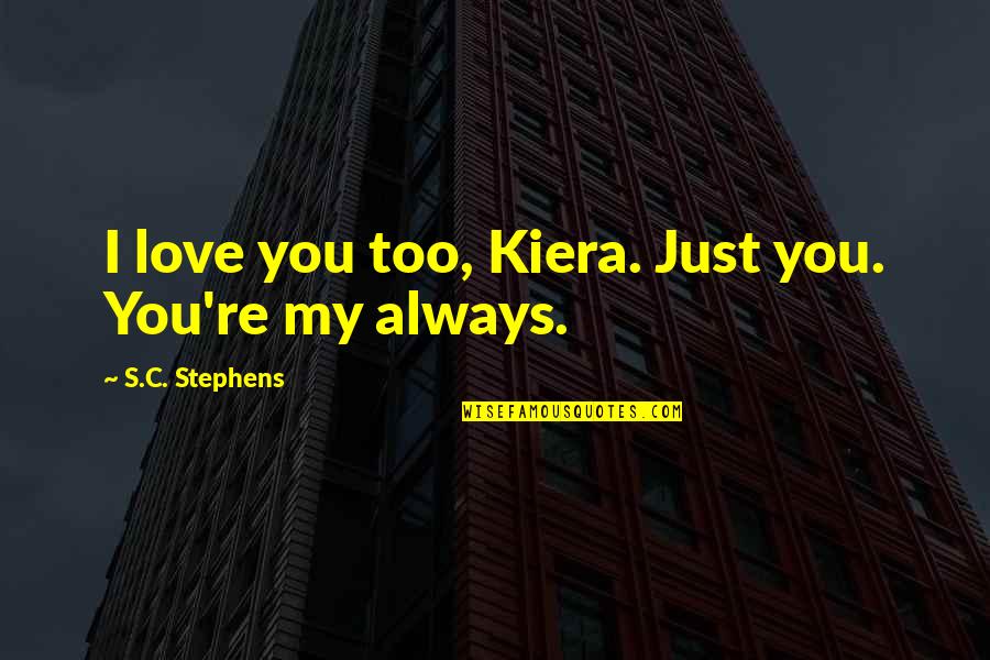 Heyerdahl Explorer Quotes By S.C. Stephens: I love you too, Kiera. Just you. You're Heyerdahl Explorer Quotes By S.C. Stephens: I love you too, Kiera. Just you. You're