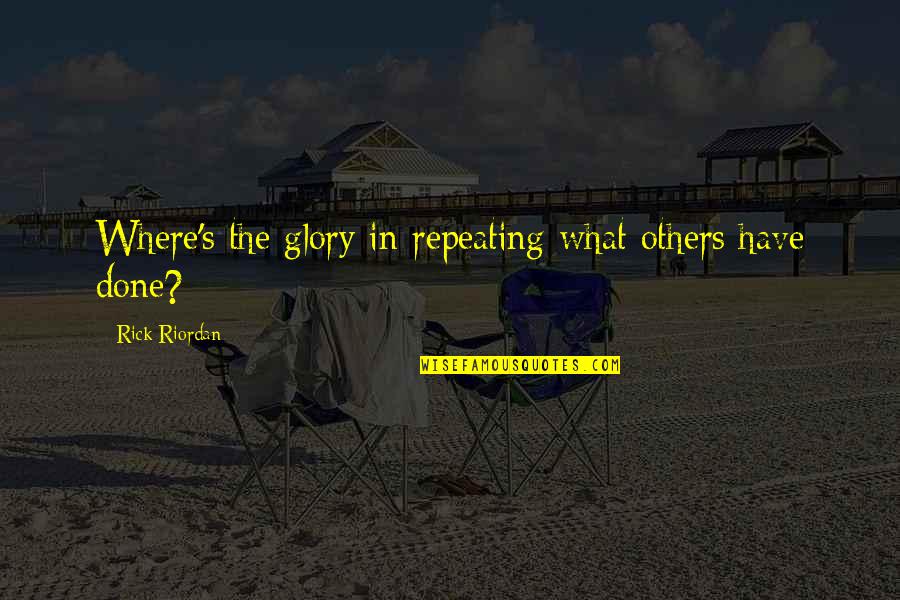 Heyerdahl Hernia Quotes By Rick Riordan: Where's the glory in repeating what others have